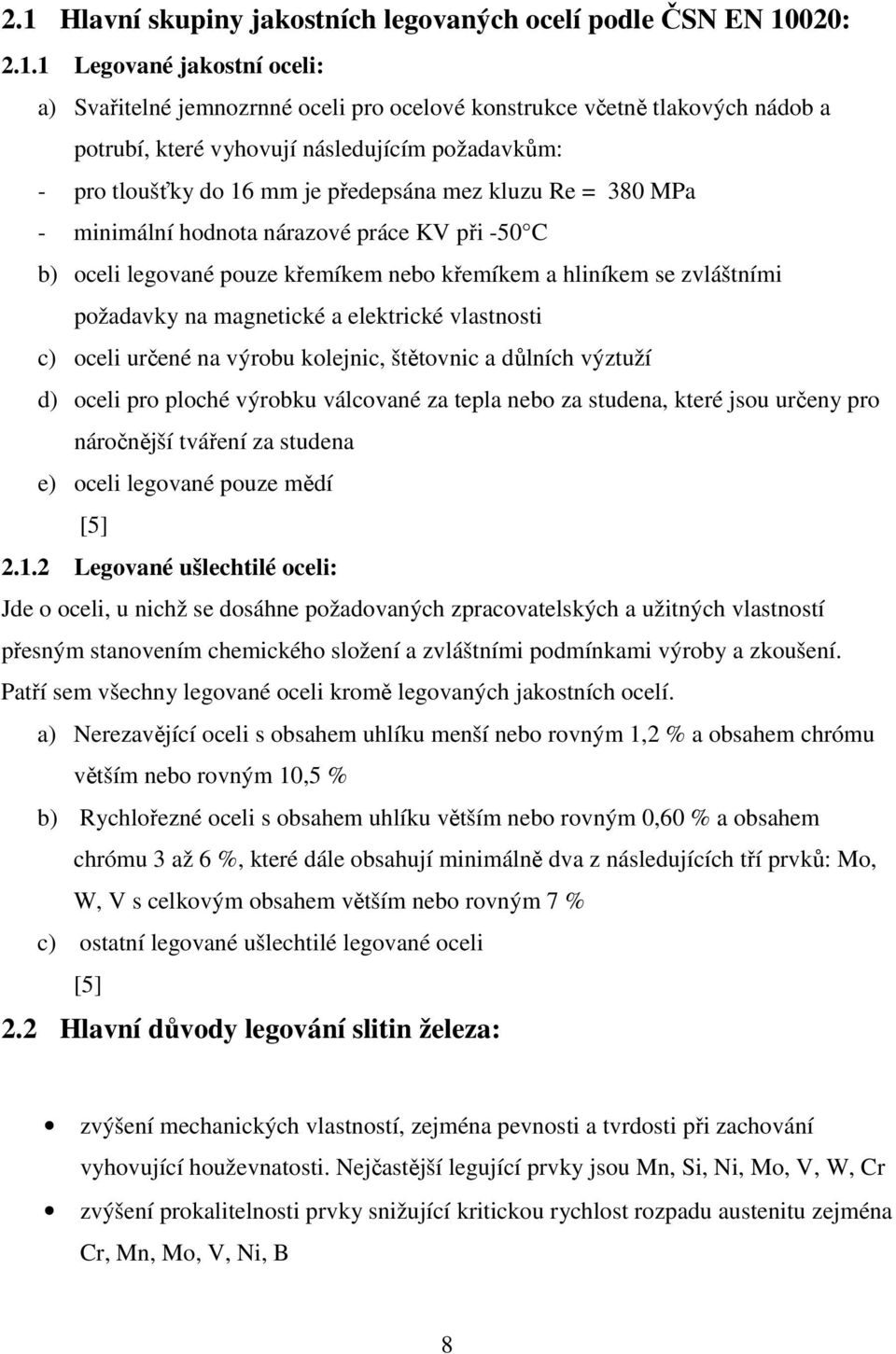 hliníkem se zvláštními požadavky na magnetické a elektrické vlastnosti c) oceli určené na výrobu kolejnic, štětovnic a důlních výztuží d) oceli pro ploché výrobku válcované za tepla nebo za studena,