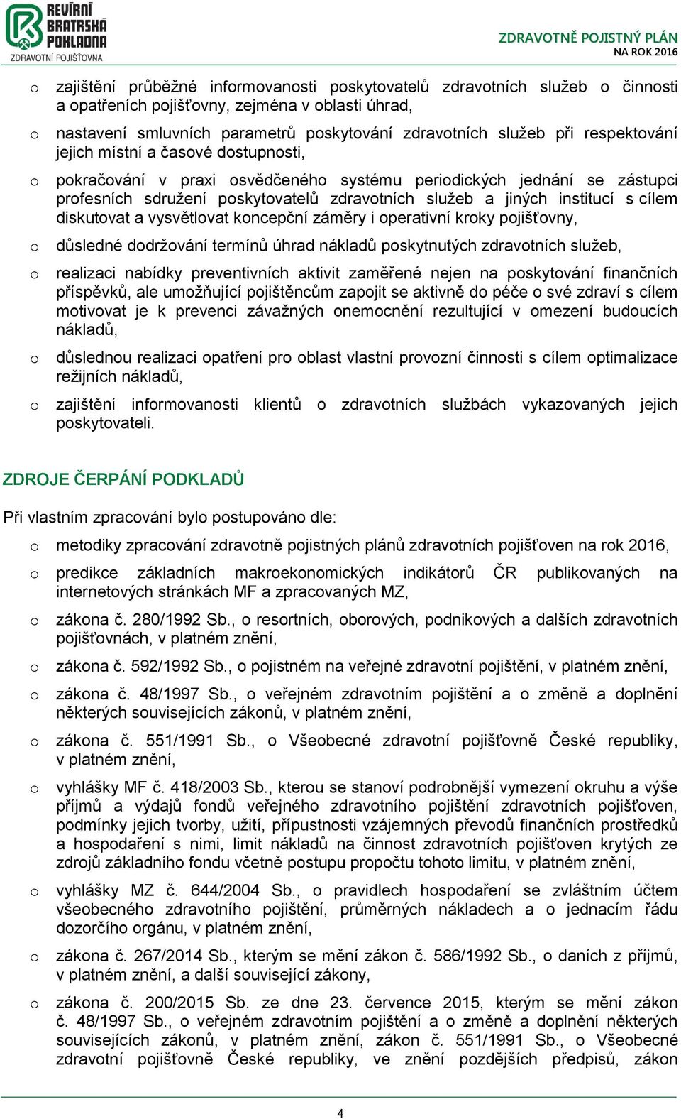 kncepční záměry i perativní krky pjišťvny, důsledné ddržvání termínů úhrad nákladů pskytnutých zdravtních služeb, realizaci nabídky preventivních aktivit zaměřené nejen na pskytvání finančních