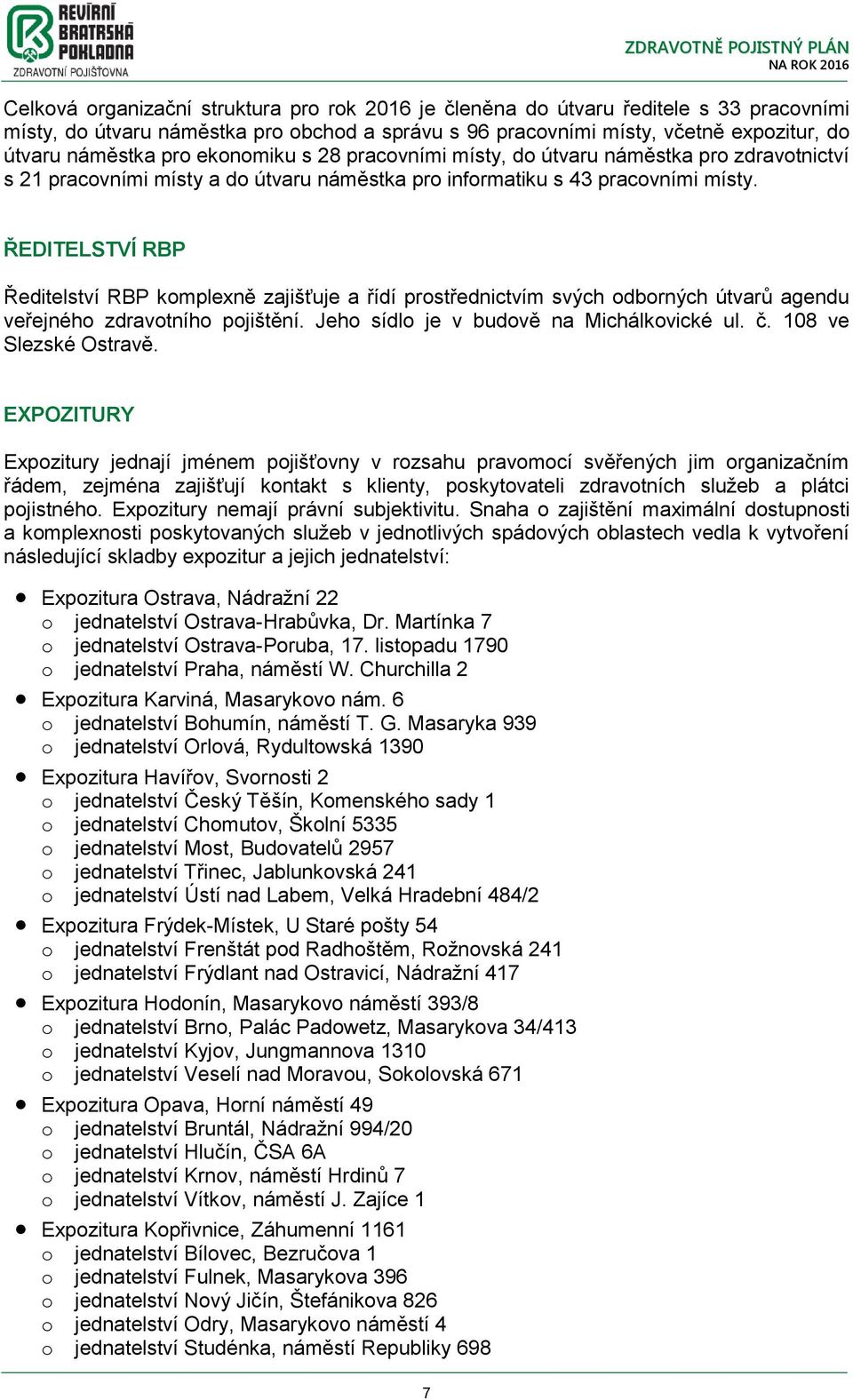 ŘEDITELSTVÍ RBP Ředitelství RBP kmplexně zajišťuje a řídí prstřednictvím svých dbrných útvarů agendu veřejnéh zdravtníh pjištění. Jeh sídl je v budvě na Michálkvické ul. č. 108 ve Slezské Ostravě.