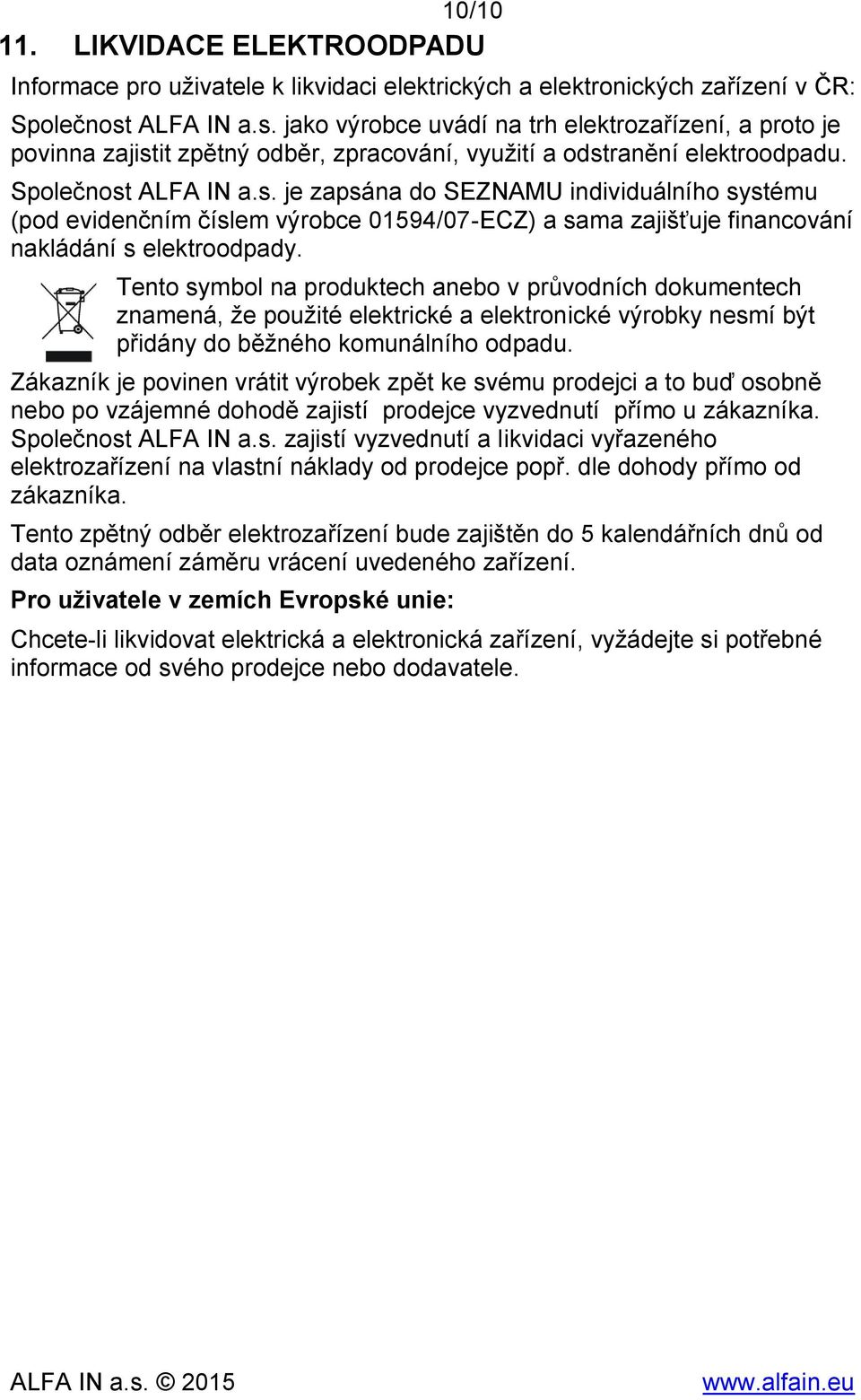 Tento symbol na produktech anebo v průvodních dokumentech znamená, že použité elektrické a elektronické výrobky nesmí být přidány do běžného komunálního odpadu.