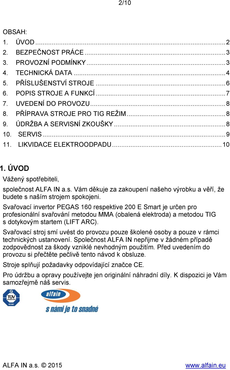 otřebiteli, společnost ALFA IN a.s. Vám děkuje za zakoupení našeho výrobku a věří, že budete s naším strojem spokojeni.