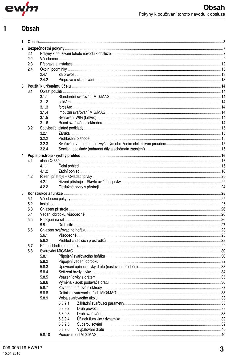 .. 14 3.1.4 Impulzní svařování MIG/MAG... 14 3.1.5 Svařování WIG (LiftArc)... 14 3.1.6 Ruční svařování elektrodou... 14 3.2 Související platné podklady... 15 3.2.1 Záruka... 15 3.2.2 Prohlášení o shodě.