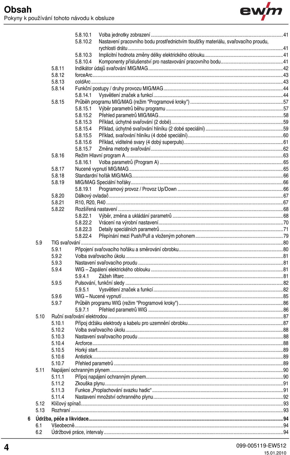 ..44 5.8.14.1 Vysvětlení značek a funkcí...44 5.8.15 Průběh programu MIG/MAG (režim "Programové kroky")...57 5.8.15.1 Výběr parametrů běhu programu...57 5.8.15.2 Přehled parametrů MIG/MAG...58 5.8.15.3 Příklad, úchytné svařování (2 dobé).