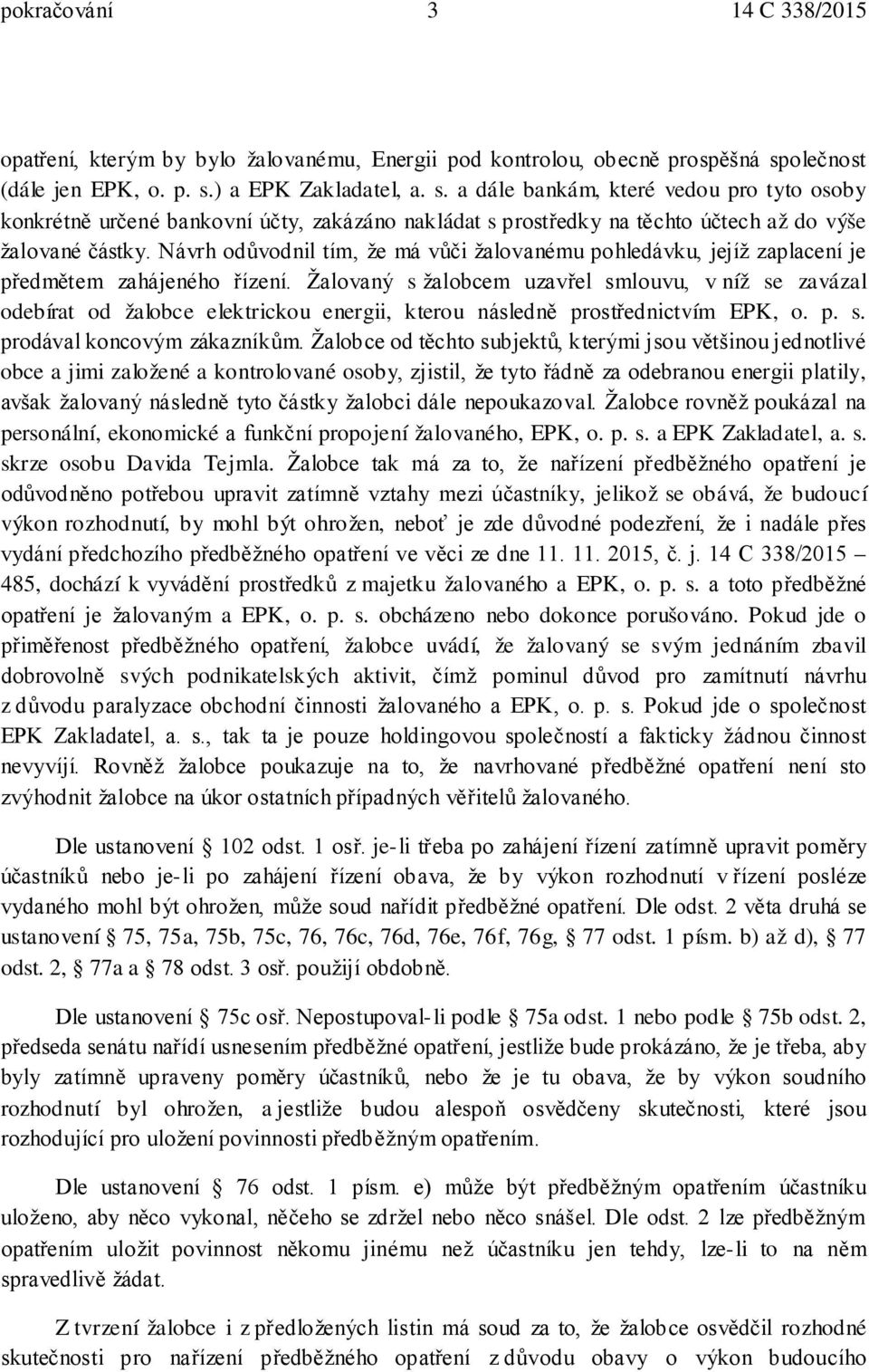 Návrh odůvodnil tím, že má vůči žalovanému pohledávku, jejíž zaplacení je předmětem zahájeného řízení.