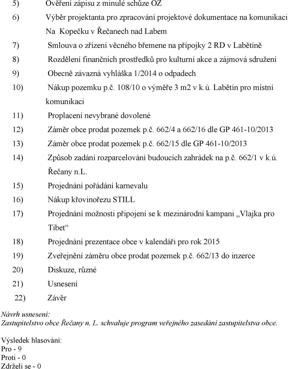 Labětín pro místní komunikaci 11) Proplacení nevybrané dovolené 12) Záměr obce prodat pozemek p.č. 662/4 a 662/16 dle GP 461-10/2013 13) Záměr obce prodat pozemek p.č. 662/15 dle GP 461-10/2013 14) Způsob zadání rozparcelování budoucích zahrádek na p.