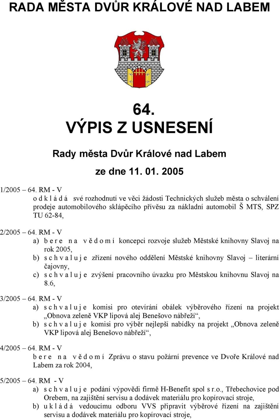 RM - V a) bere na vě d o m í koncepci rozvoje služeb Městské knihovny Slavoj na rok 2005, b) schvaluje zřízení nového oddělení Městské knihovny Slavoj literární čajovny, c) s c h v a l u j e zvýšení