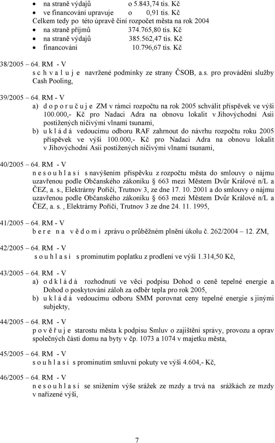 RM - V a) doporuč u j e ZM v rámci rozpočtu na rok 2005 schválit příspěvek ve výši 100.