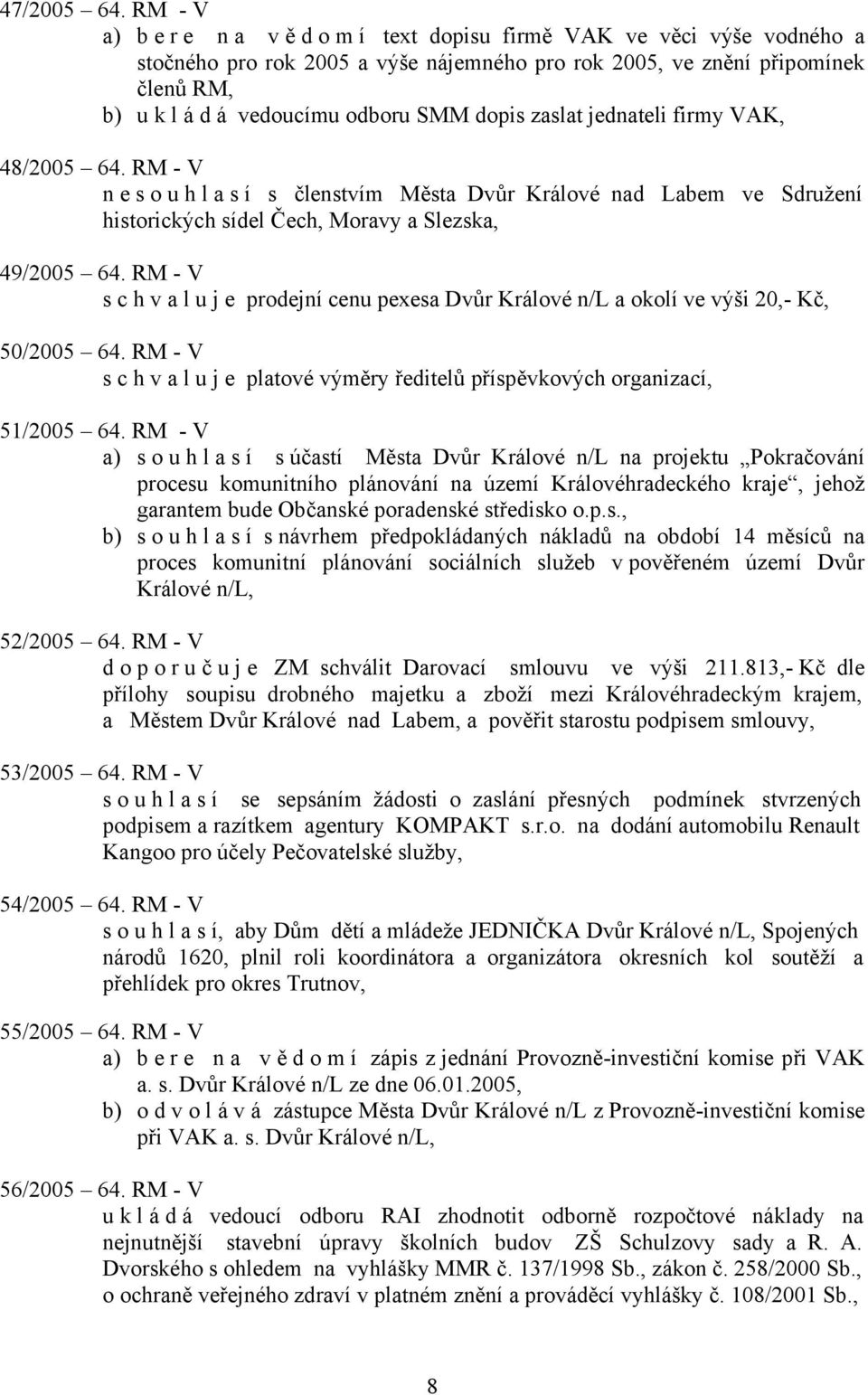 zaslat jednateli firmy VAK, 48/2005 64. RM - V nesouhlasí s členstvím Města Dvůr Králové nad Labem ve Sdružení historických sídel Čech, Moravy a Slezska, 49/2005 64.