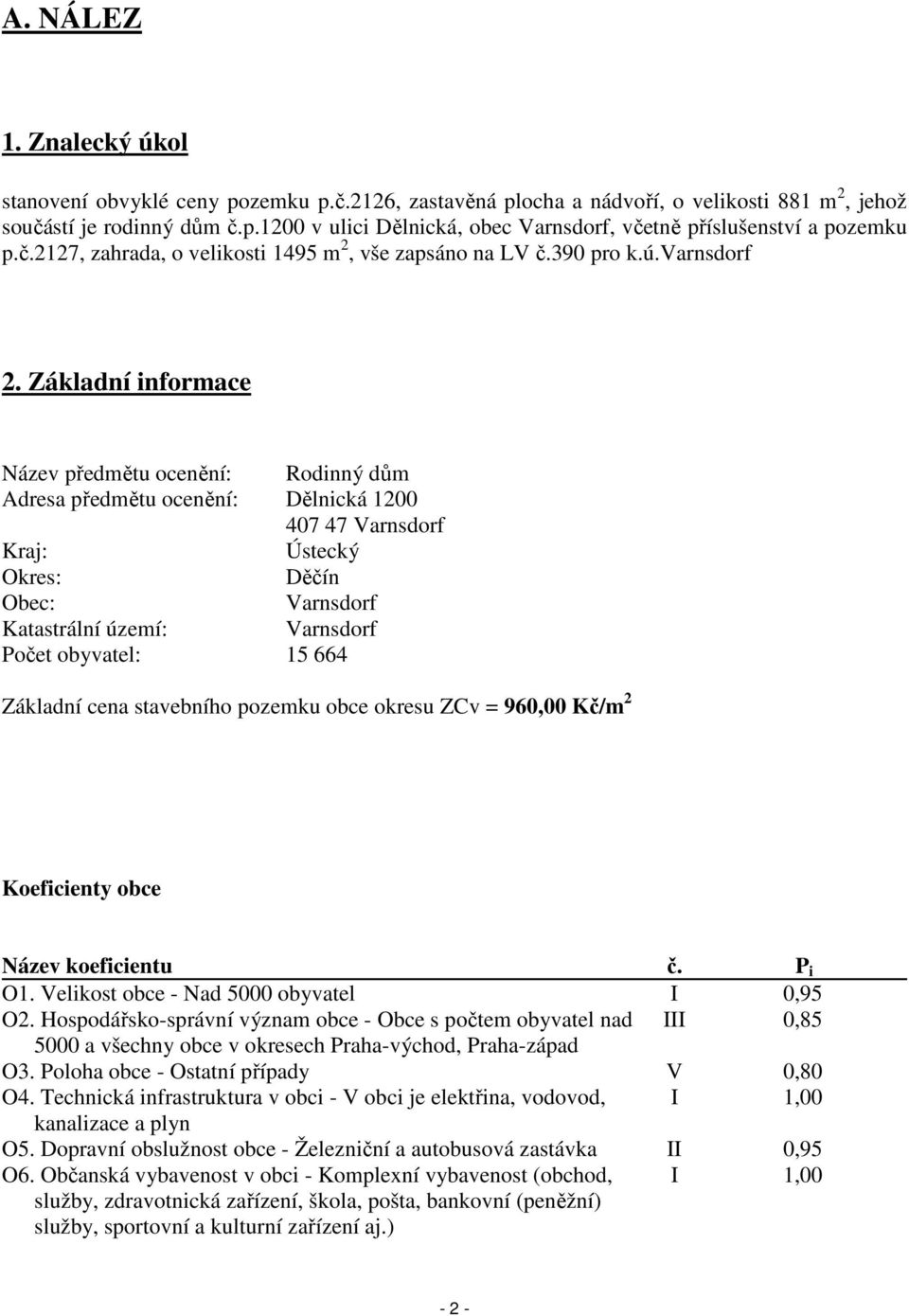 Základní informace Název předmětu ocenění: Rodinný dům Adresa předmětu ocenění: Dělnická 1200 407 47 Varnsdorf Kraj: Ústecký Okres: Děčín Obec: Varnsdorf Katastrální území: Varnsdorf Počet obyvatel: