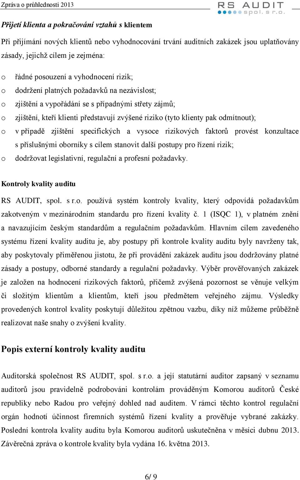 případě zjištění specifických a vysce rizikvých faktrů prvést knzultace s příslušnými brníky s cílem stanvit další pstupy pr řízení rizik; ddržvat legislativní, regulační a prfesní pžadavky.