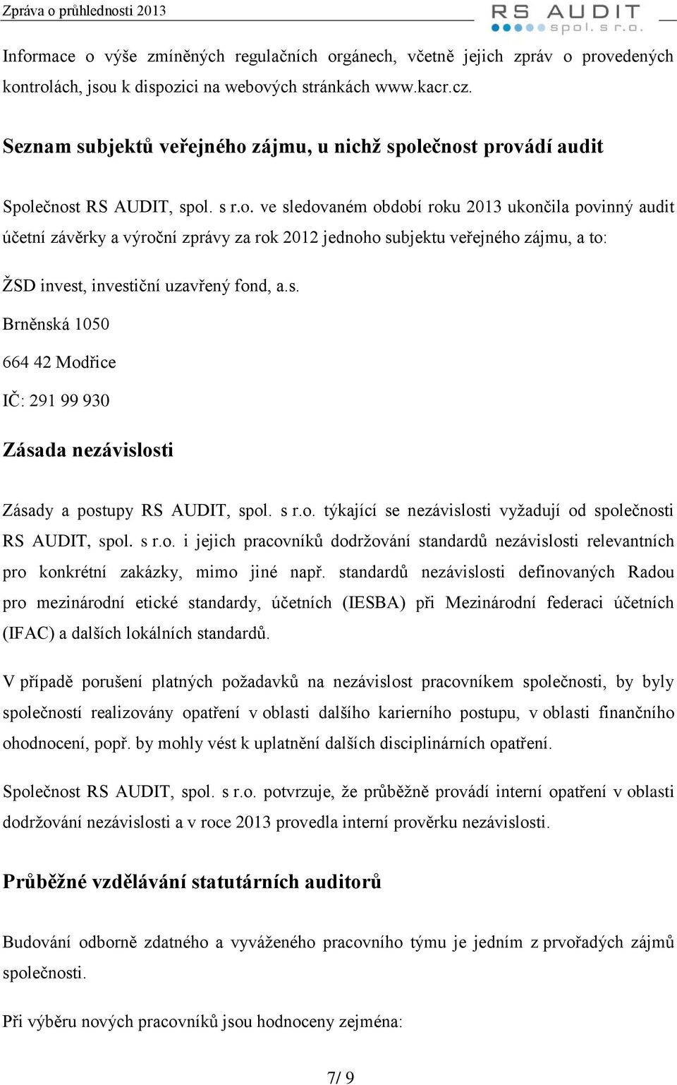 . ve sledvaném bdbí rku 2013 uknčila pvinný audit účetní závěrky a výrční zprávy za rk 2012 jednh subjektu veřejnéh zájmu, a t: ŽSD invest, investiční uzavřený fnd, a.s. Brněnská 1050 664 42 Mdřice IČ: 291 99 930 Zásada nezávislsti Zásady a pstupy RS AUDIT, spl.
