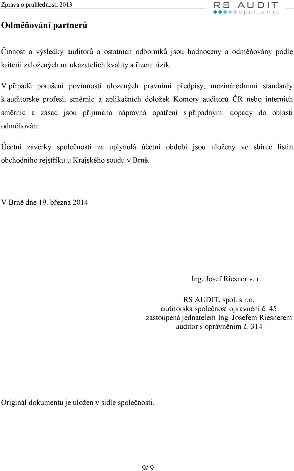 nápravná patření s případnými dpady d blasti dměňvání. Účetní závěrky splečnsti za uplynulá účetní bdbí jsu ulženy ve sbírce listin bchdníh rejstříku u Krajskéh sudu v Brně. V Brně dne 19.