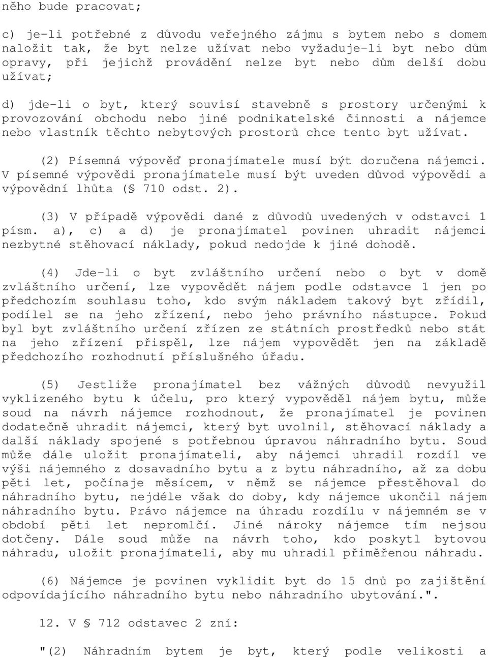 užívat. (2) Písemná výpověď pronajímatele musí být doručena nájemci. V písemné výpovědi pronajímatele musí být uveden důvod výpovědi a výpovědní lhůta ( 710 odst. 2).