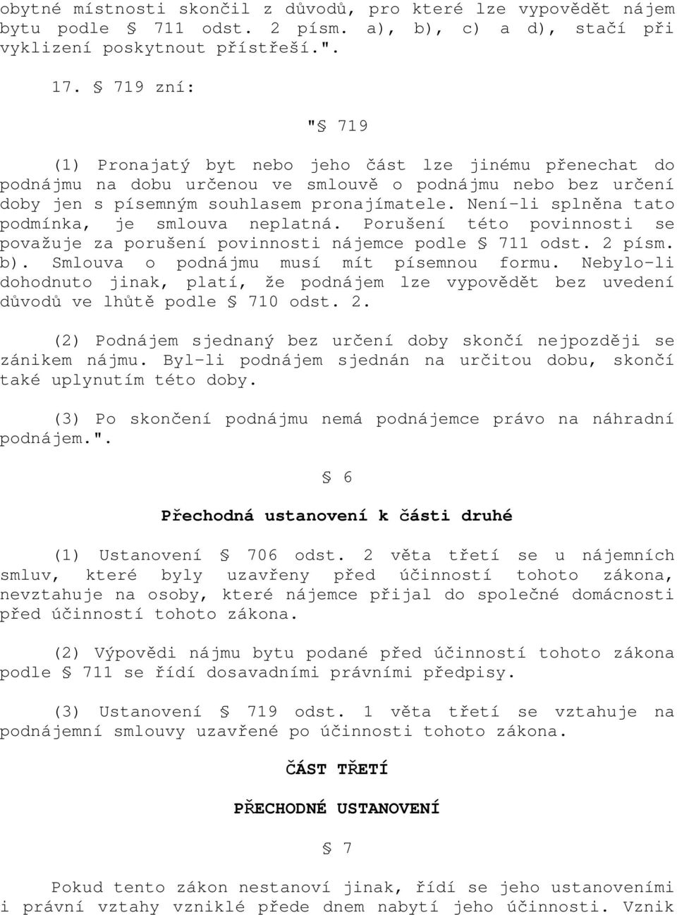 Není-li splněna tato podmínka, je smlouva neplatná. Porušení této povinnosti se považuje za porušení povinnosti nájemce podle 711 odst. 2 písm. b). Smlouva o podnájmu musí mít písemnou formu.