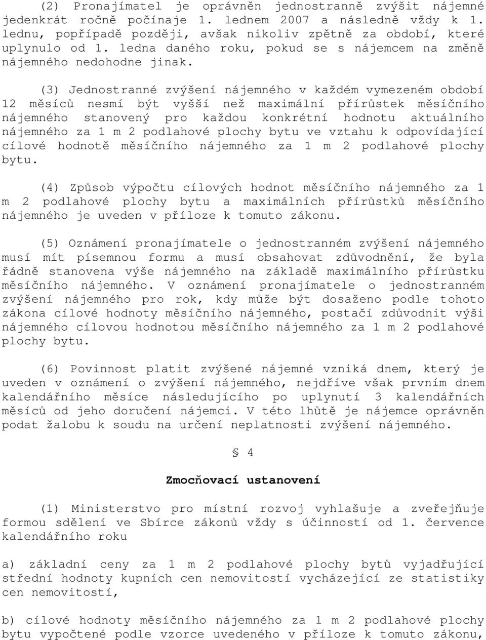 (3) Jednostranné zvýšení nájemného v každém vymezeném období 12 měsíců nesmí být vyšší než maximální přírůstek měsíčního nájemného stanovený pro každou konkrétní hodnotu aktuálního nájemného za 1 m 2