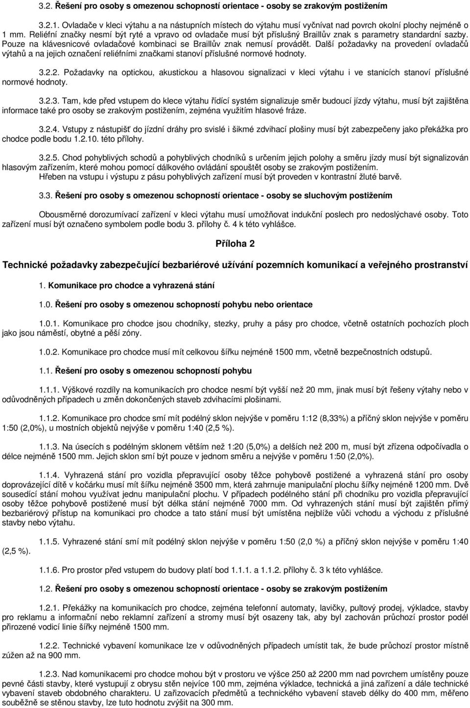 Reliéfní značky nesmí být ryté a vpravo od ovladače musí být příslušný Braillův znak s parametry standardní sazby. Pouze na klávesnicové ovladačové kombinaci se Braillův znak nemusí provádět.