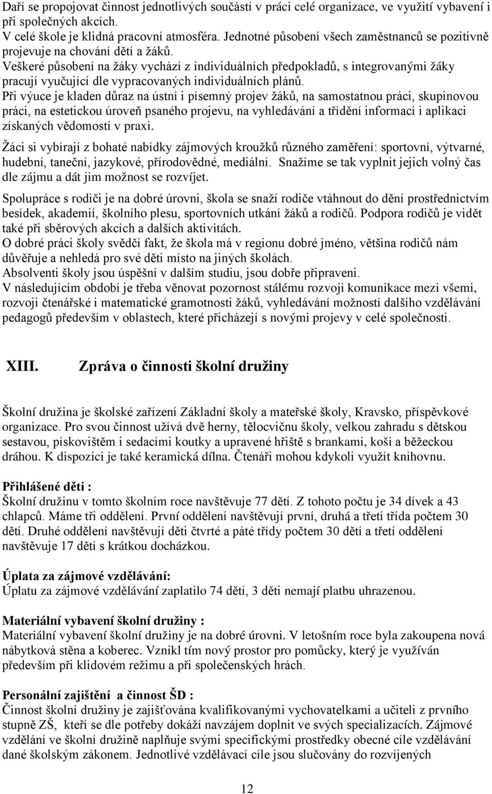 Veškeré působení na žáky vychází z individuálních předpokladů, s integrovanými žáky pracují vyučující dle vypracovaných individuálních plánů.