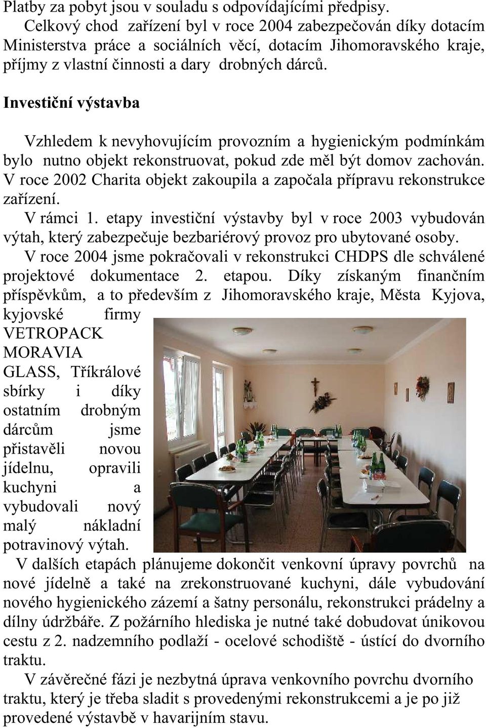 Investiční výstavba Vzhledem k nevyhovujícím provozním a hygienickým podmínkám bylo nutno objekt rekonstruovat, pokud zde měl být domov zachován.