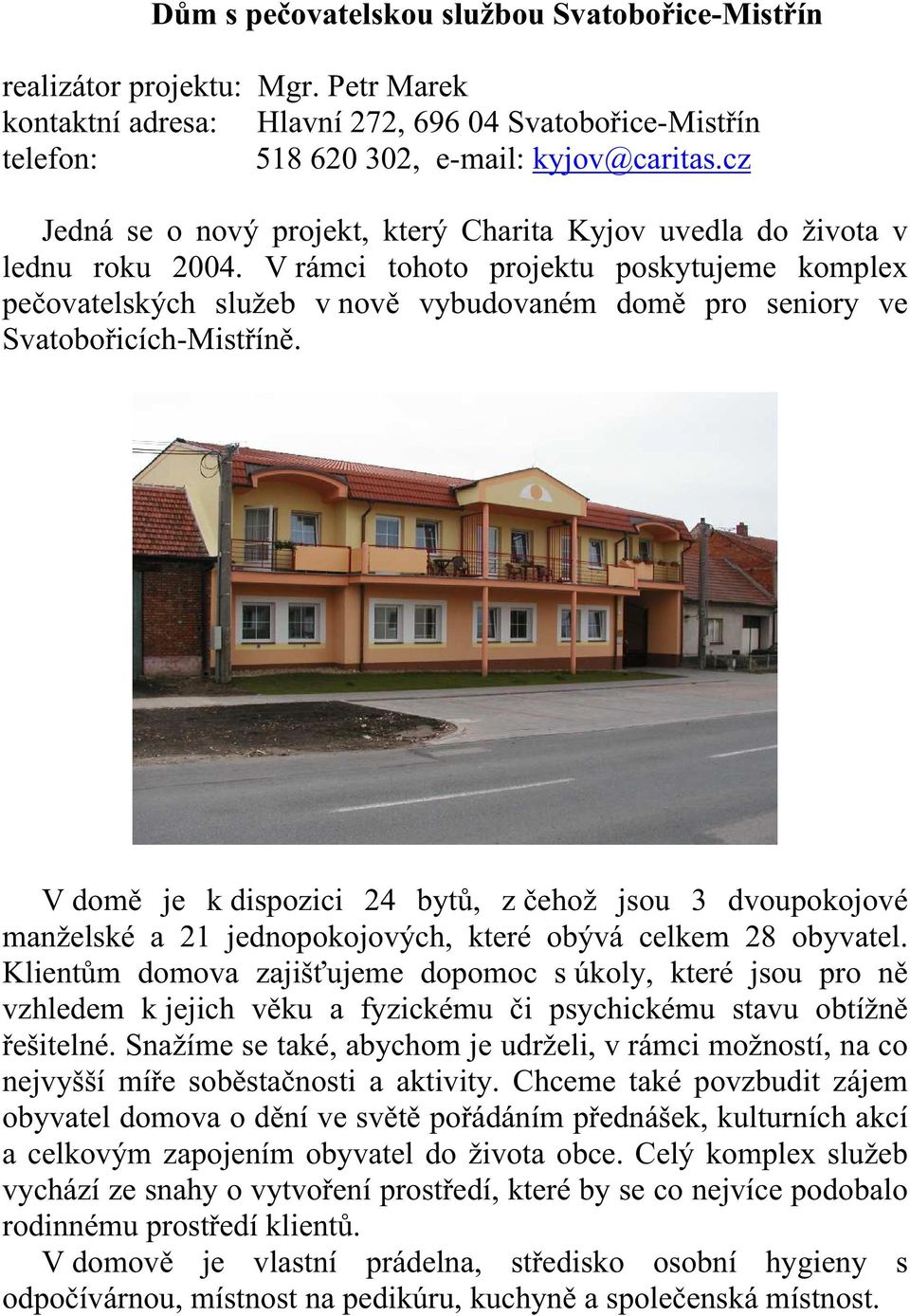 V rámci tohoto projektu poskytujeme komplex pečovatelských služeb v nově vybudovaném domě pro seniory ve Svatobořicích-Mistříně.