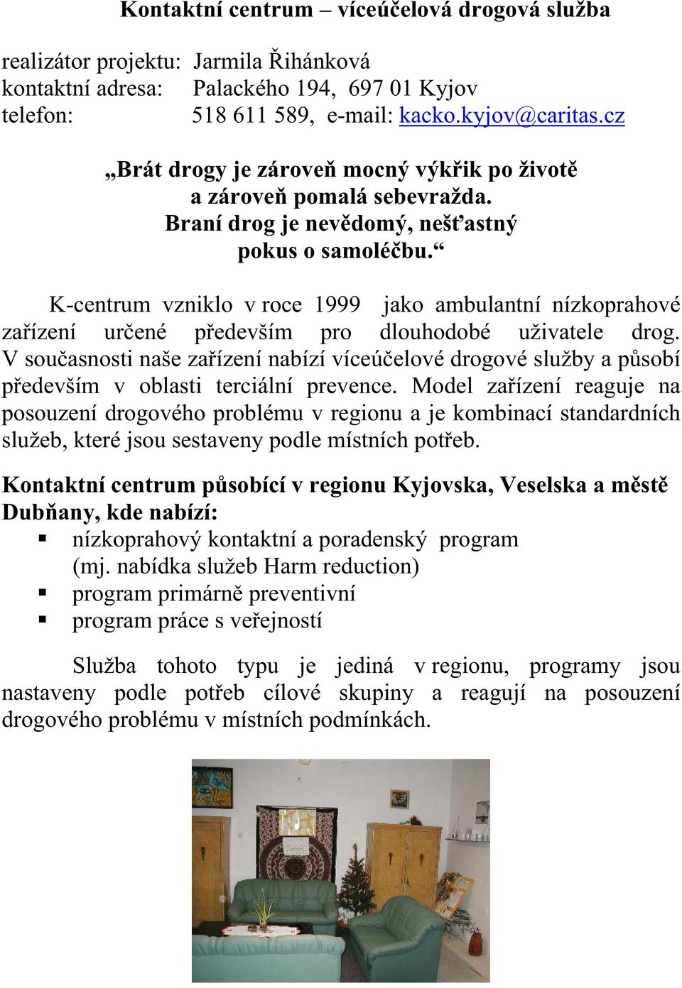 K-centrum vzniklo v roce 1999 jako ambulantní nízkoprahové zařízení určené především pro dlouhodobé uživatele drog.