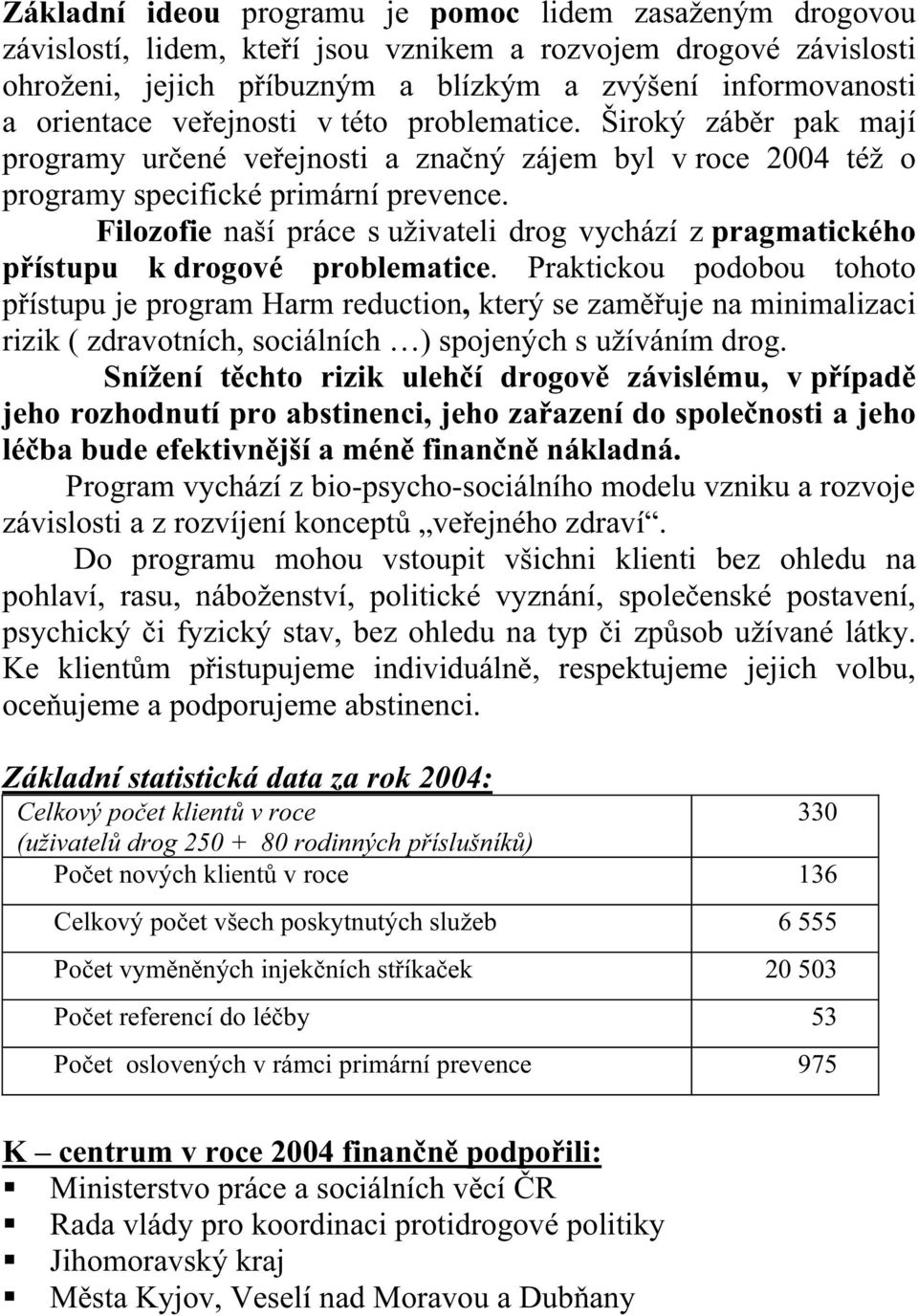 Filozofie naší práce s uživateli drog vychází z pragmatického přístupu k drogové problematice.