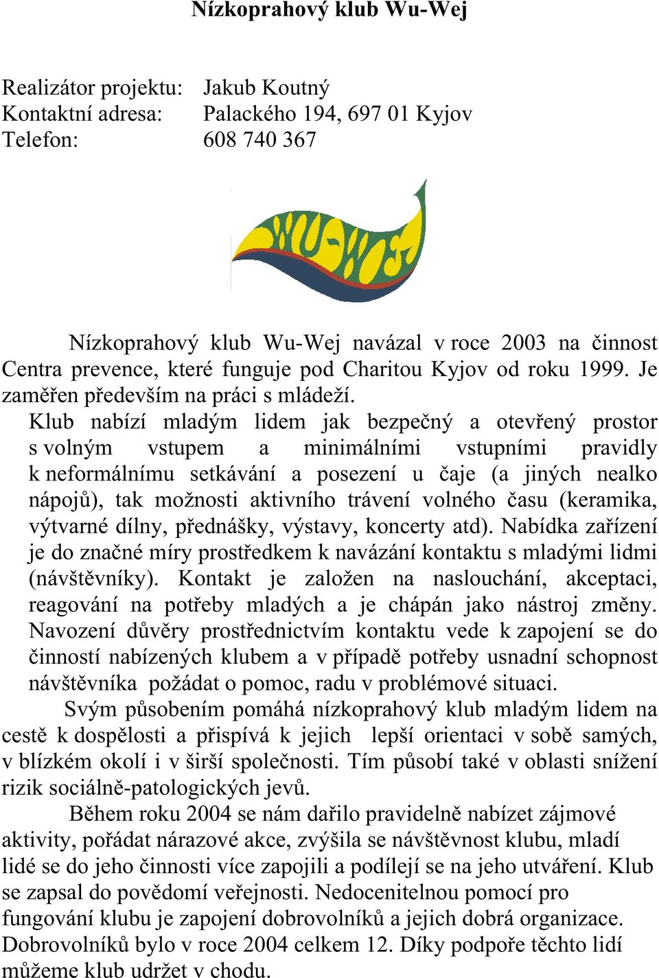 Klub nabízí mladým lidem jak bezpečný a otevřený prostor s volným vstupem a minimálními vstupními pravidly k neformálnímu setkávání a posezení u čaje (a jiných nealko nápojů), tak možnosti aktivního