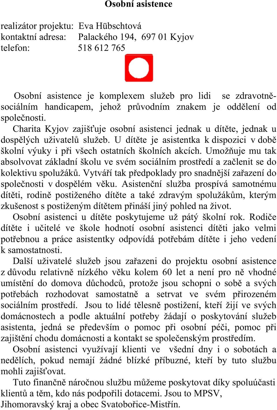 U dítěte je asistentka k dispozici v době školní výuky i při všech ostatních školních akcích.