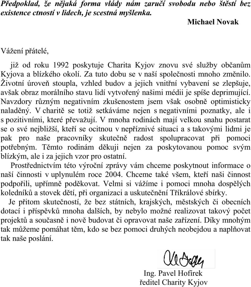 Životní úroveň stoupla, vzhled budov a jejich vnitřní vybavení se zlepšuje, avšak obraz morálního stavu lidí vytvořený našimi médii je spíše deprimující.