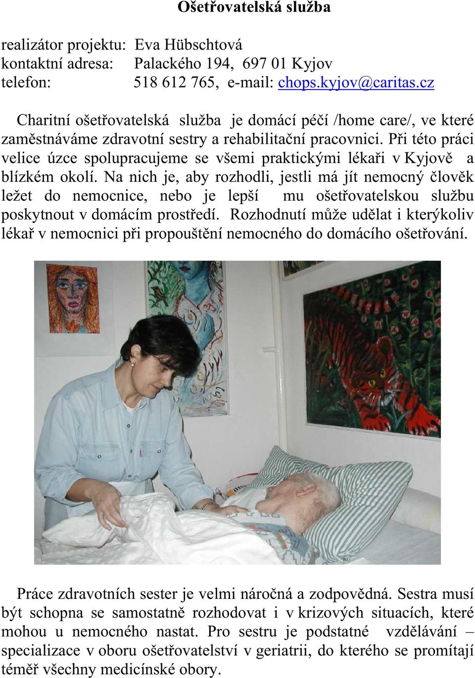 Při této práci velice úzce spolupracujeme se všemi praktickými lékaři v Kyjově a blízkém okolí.