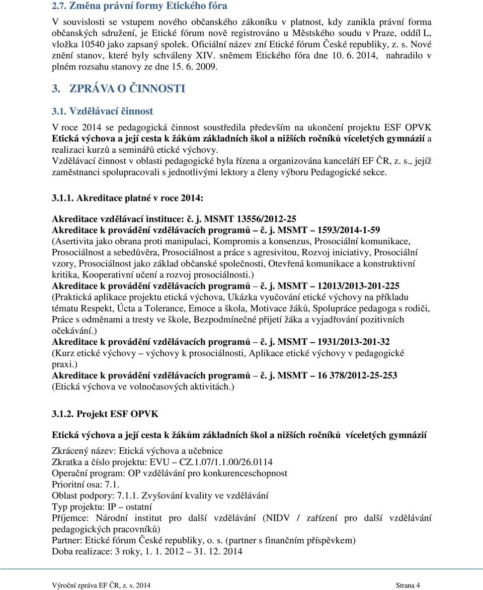 2014, nahradilo v plném rozsahu stanovy ze dne 15. 6. 2009. 3. ZPRÁVA O ČINNOSTI 3.1. Vzdělávací činnost V roce 2014 se pedagogická činnost soustředila především na ukončení projektu ESF OPVK Etická