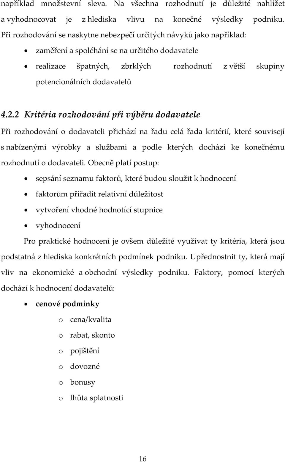 4.2.2 Kritéria rozhodování při výběru dodavatele Při rozhodování o dodavateli přichází na řadu celá řada kritérií, které souvisejí s nabízenými výrobky a službami a podle kterých dochází ke konečnému
