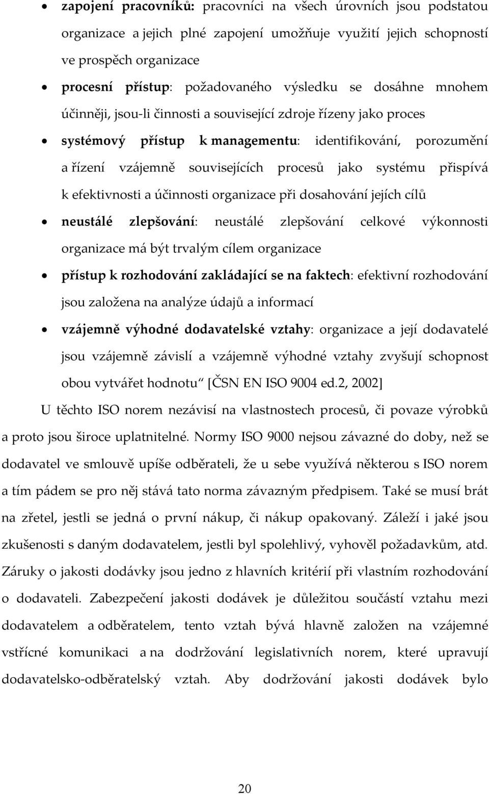 přispívá k efektivnosti a účinnosti organizace při dosahování jejích cílů neustálé zlepšování: neustálé zlepšování celkové výkonnosti organizace má být trvalým cílem organizace přístup k rozhodování