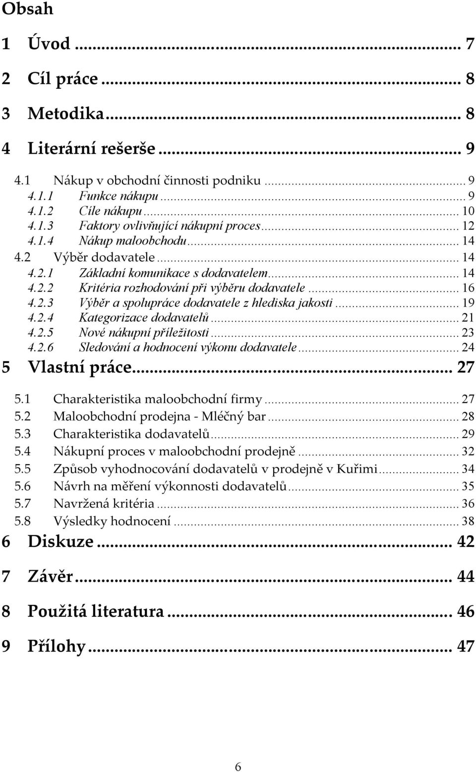 .. 19 4.2.4 Kategorizace dodavatelů... 21 4.2.5 Nové nákupní příležitosti... 23 4.2.6 Sledování a hodnocení výkonu dodavatele... 24 5 Vlastní práce... 27 5.1 Charakteristika maloobchodní firmy... 27 5.2 Maloobchodní prodejna - Mléčný bar.