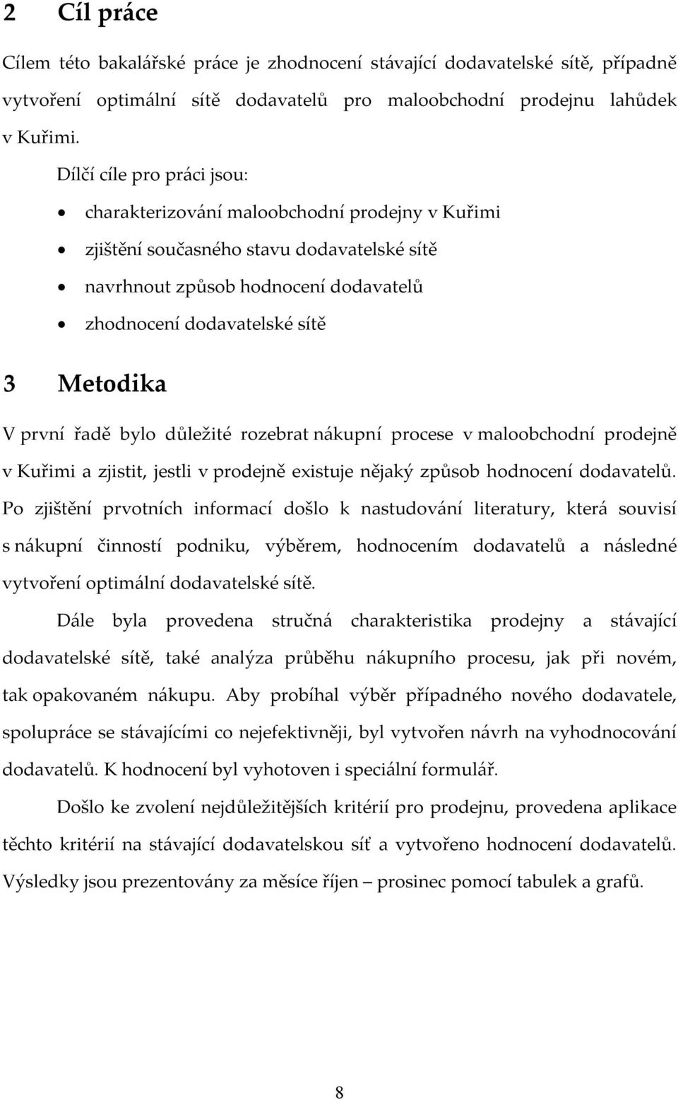 první řadě bylo důležité rozebrat nákupní procese v maloobchodní prodejně v Kuřimi a zjistit, jestli v prodejně existuje nějaký způsob hodnocení dodavatelů.
