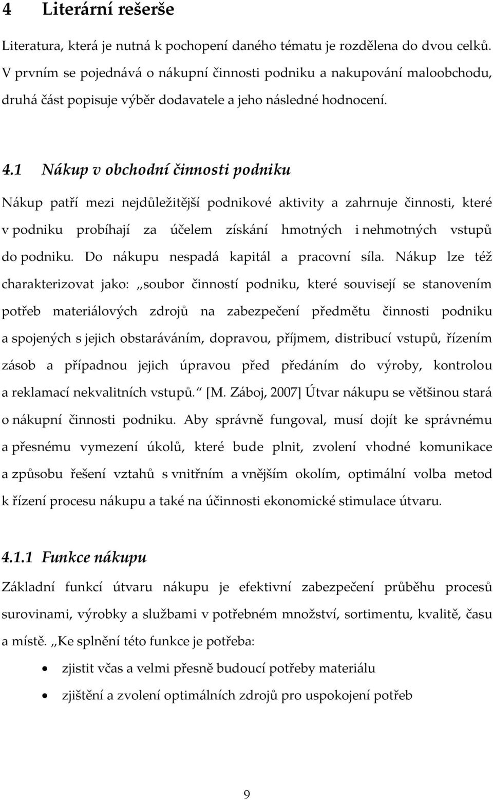 1 Nákup v obchodní činnosti podniku Nákup patří mezi nejdůležitější podnikové aktivity a zahrnuje činnosti, které v podniku probíhají za účelem získání hmotných i nehmotných vstupů do podniku.
