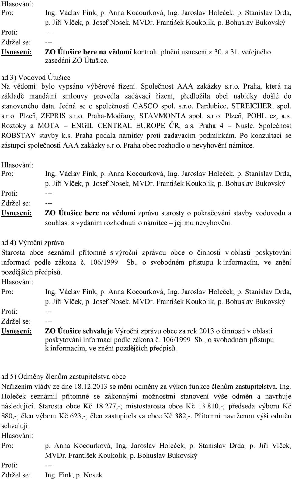 s. Praha 4 Nusle. Společnost ROBSTAV stavby k.s. Praha podala námitky proti zadávacím podmínkám. Po konzultaci se zástupci společnosti AAA zakázky s.r.o. Praha obec rozhodlo o nevyhovění námitce.