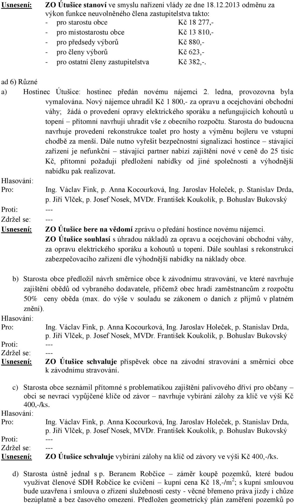 pro ostatní členy zastupitelstva Kč 382,-. ad 6) Různé a) Hostinec Útušice: hostinec předán novému nájemci 2. ledna, provozovna byla vymalována.