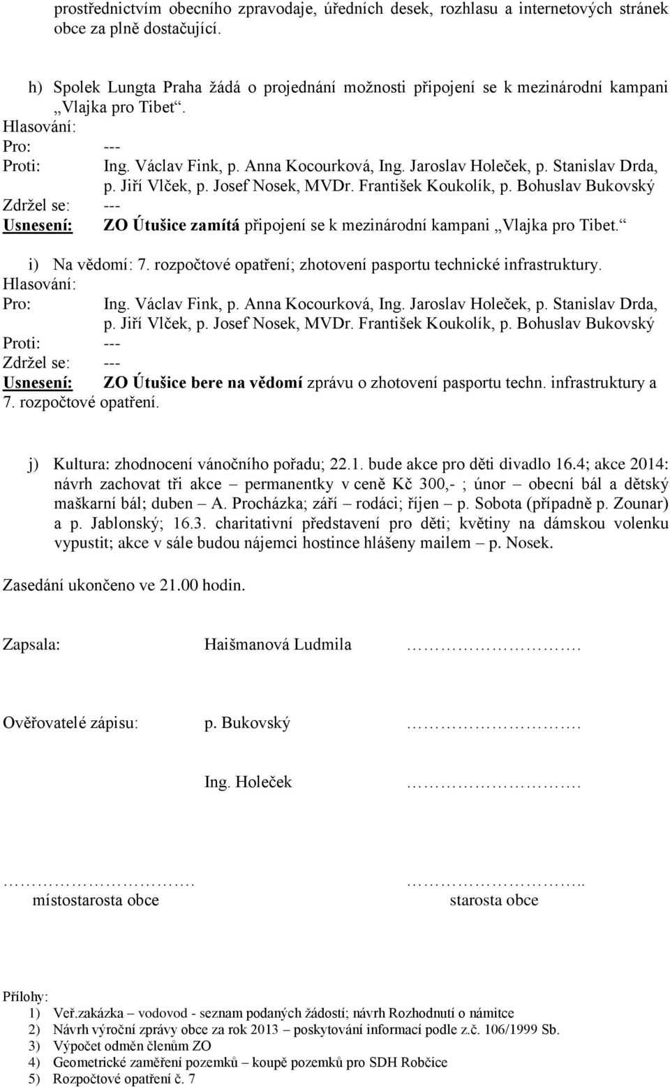 i) Na vědomí: 7. rozpočtové opatření; zhotovení pasportu technické infrastruktury. Usnesení: ZO Útušice bere na vědomí zprávu o zhotovení pasportu techn. infrastruktury a 7. rozpočtové opatření. j) Kultura: zhodnocení vánočního pořadu; 22.