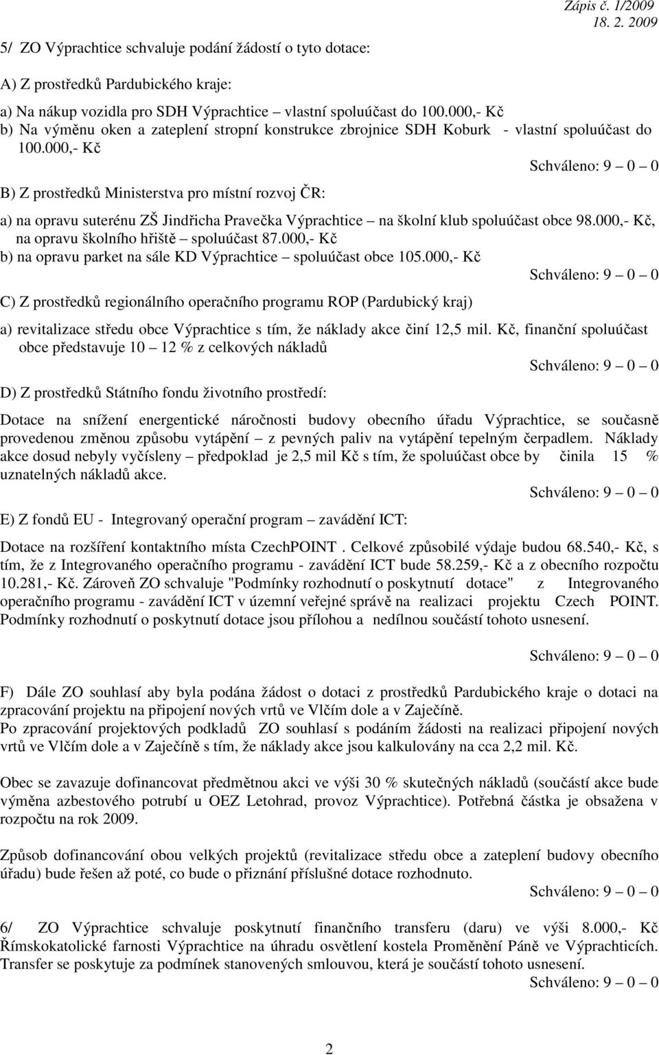 000,- Kč B) Z prostředků Ministerstva pro místní rozvoj ČR: a) na opravu suterénu ZŠ Jindřicha Pravečka Výprachtice na školní klub spoluúčast obce 98.000,- Kč, na opravu školního hřiště spoluúčast 87.