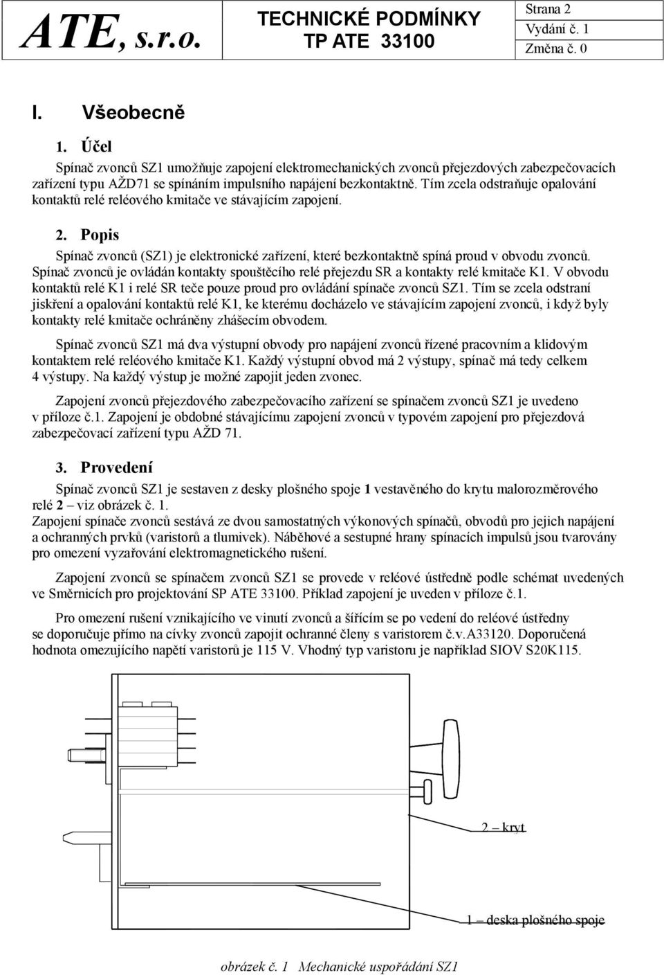 Spínač zvonců je ovládán kontakty spouštěcího relé přejezdu SR a kontakty relé kmitače K1. V obvodu kontaktů relé K1 i relé SR teče pouze proud pro ovládání spínače zvonců SZ1.