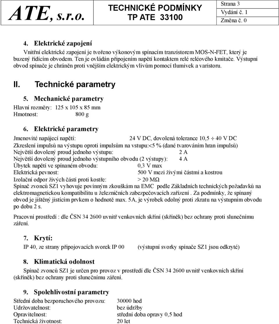 Mechanické parametry Hlavní rozměry: 125 x 105 x 85 mm Hmotnost: 800 g 6.