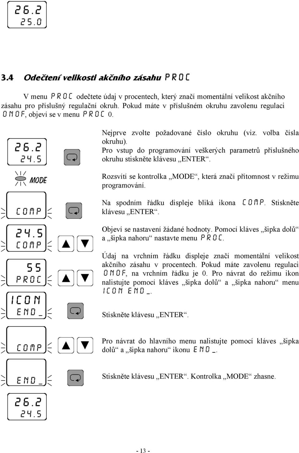 Pro vstup do programování veškerých parametrů příslušného okruhu stiskněte klávesu ENTER. Rozsvítí se kontrolka MODE, která značí přítomnost v režimu programování.