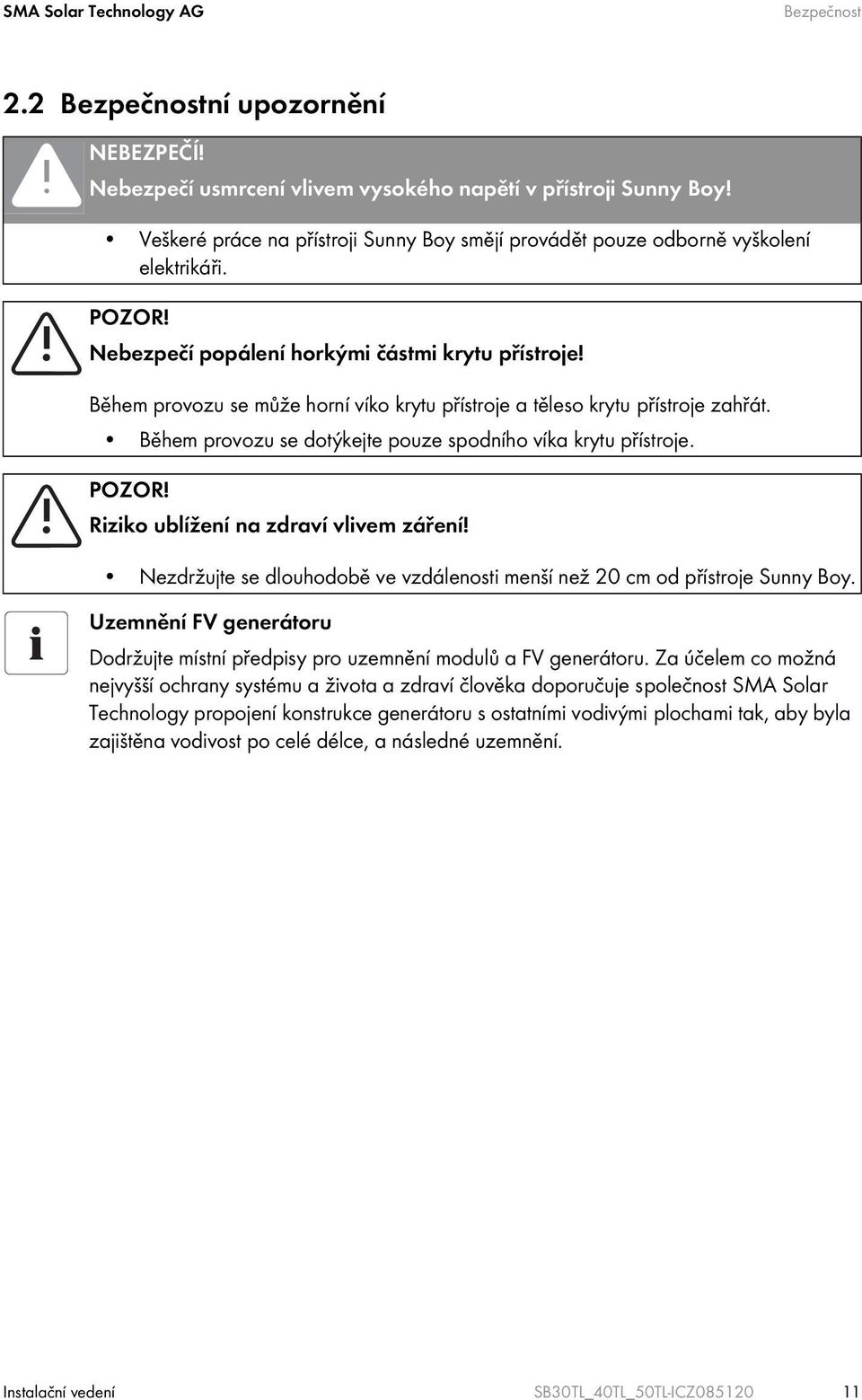 Během provozu se může horní víko krytu přístroje a těleso krytu přístroje zahřát. Během provozu se dotýkejte pouze spodního víka krytu přístroje. POZOR! Riziko ublížení na zdraví vlivem záření!