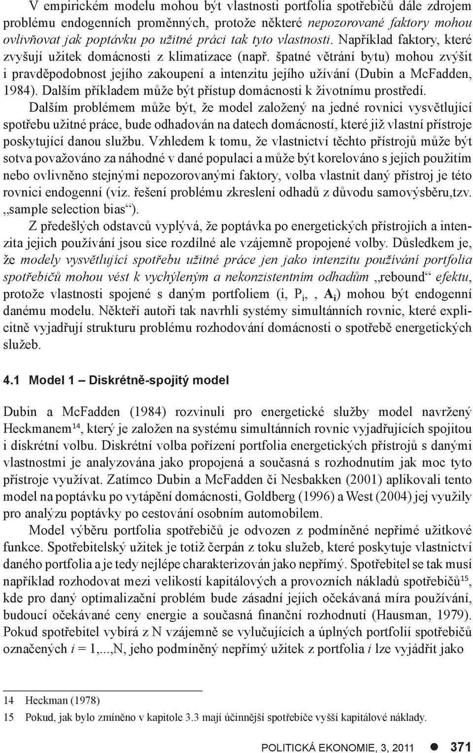 Dalším příkladem může být přístup domácnost k žvotnímu prostředí.