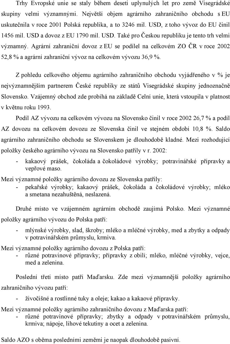 Agrární zahraniční dovoz z EU se podílel na celkovém ZO ČR v roce 22 52,8 % a agrární zahraniční vývoz na celkovém vývozu 36,9 %.