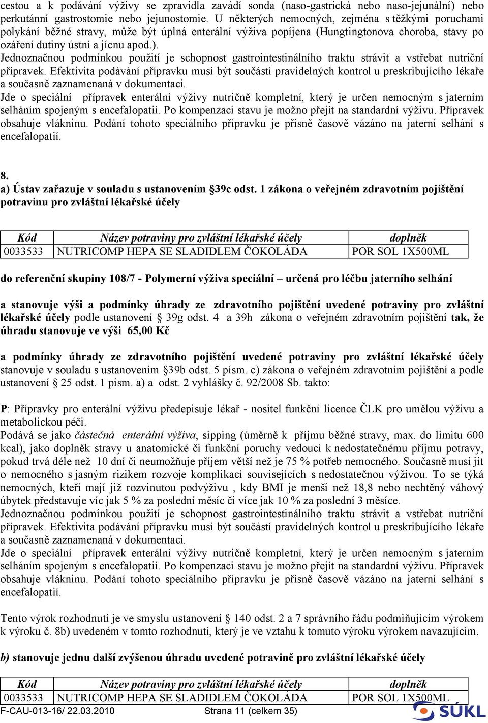 selháním spojeným s Po kompenzaci stavu je možno přejít na standardní výživu. Přípravek 8. a) Ústav zařazuje v souladu s ustanovením 39c odst.