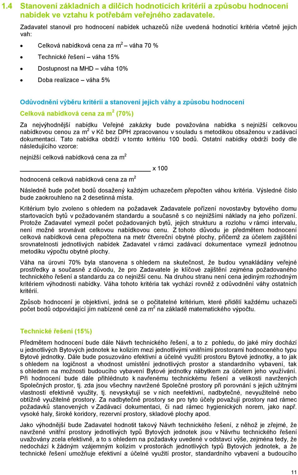 váha 5% Odůvdnění výběru kritérií a stanvení jejich váhy a způsbu hdncení Celkvá nabídkvá cena za m 2 (70%) Za nejvýhdnější nabídku Veřejné zakázky bude pvažvána nabídka s nejnižší celkvu nabídkvu