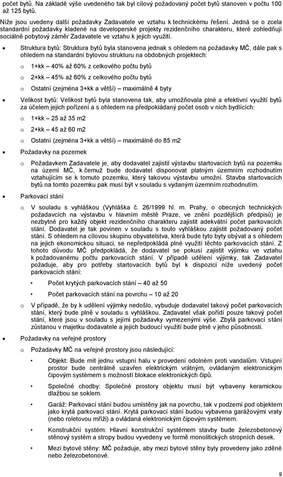 Struktura bytů: Struktura bytů byla stanvena jednak s hledem na pžadavky MČ, dále pak s hledem na standardní bytvu strukturu na bdbných prjektech: 1+kk 40% až 60% z celkvéh pčtu bytů 2+kk 45% až 60%