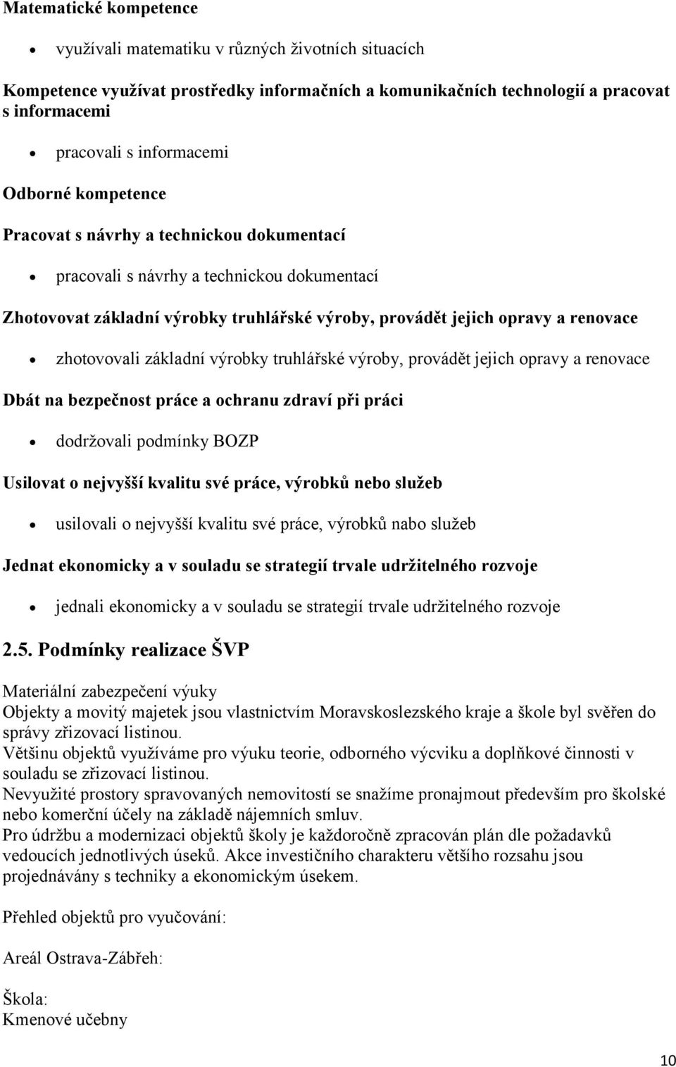 základní výrobky truhlářské výroby, provádět jejich opravy a renovace Dbát na bezpečnost práce a ochranu zdraví při práci dodržovali podmínky BOZP Usilovat o nejvyšší kvalitu své práce, výrobků nebo