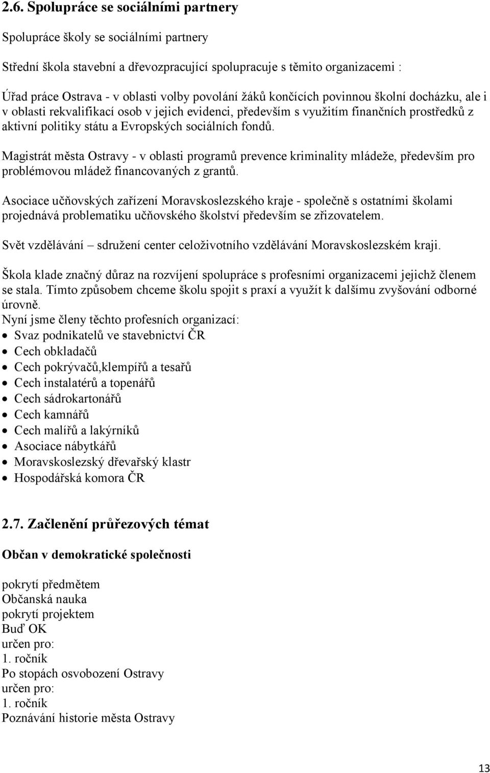 fondů. Magistrát města Ostravy - v oblasti programů prevence kriminality mládeže, především pro problémovou mládež financovaných z grantů.
